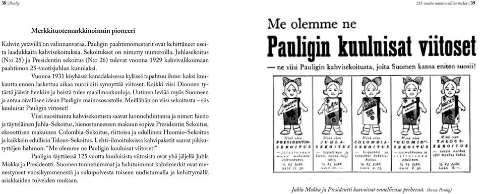 Vuonna 1931 köyhässä kanadalaisessa kylässä tapahtuu ihme: kaksi kuukautta ennen laskettua aikaa nuori äiti synnyttää viitoset.