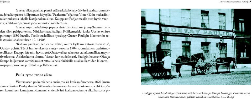 Gustav myy paahdettuja papuja aluksi irtotavarana ja myöhemmin viiden kilon peltipurkeissa. Niitä koristaa Pauligin P-liikemerkki, jonka Gustav on itse piirtänyt 1880-luvulla.