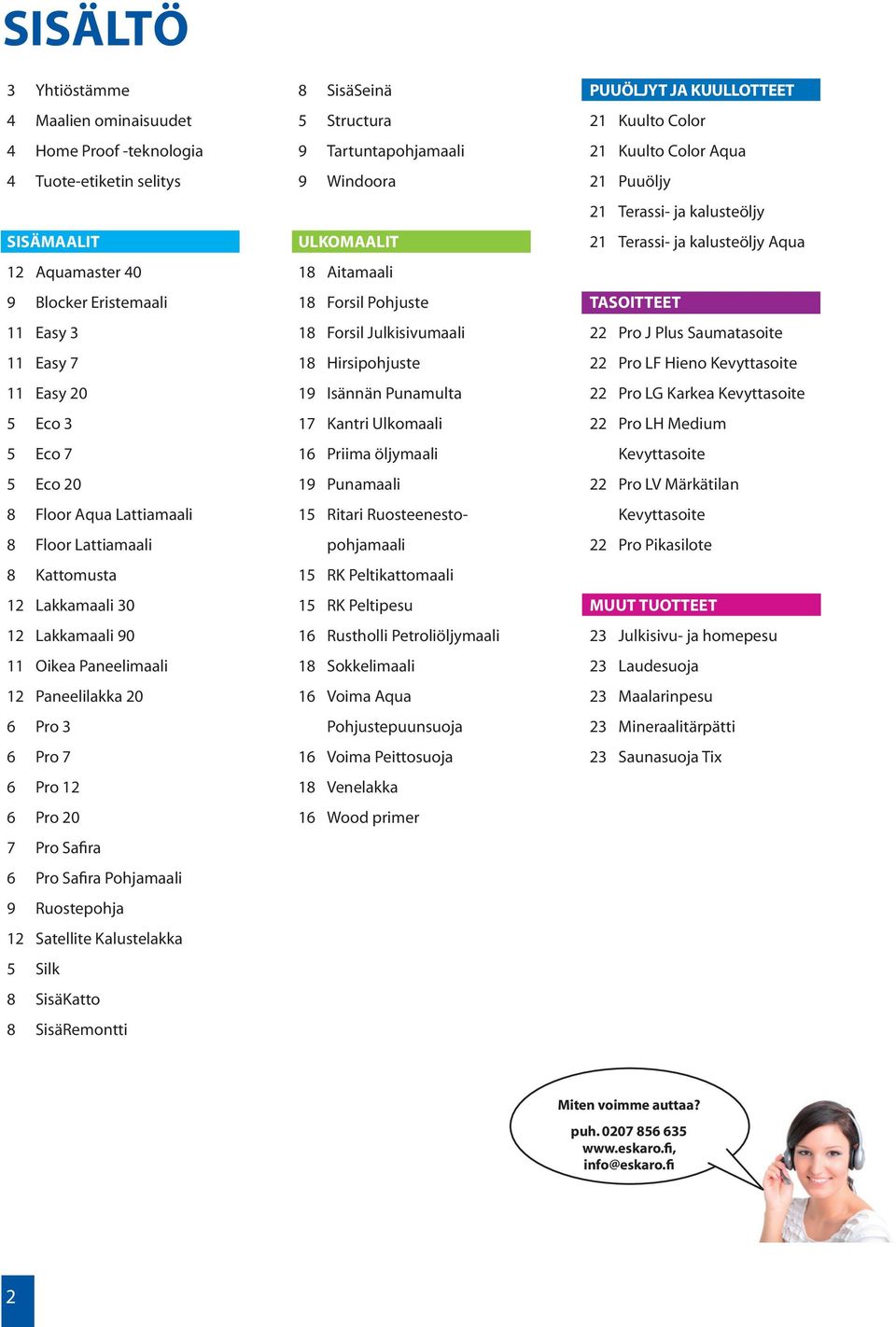 Pohjamaali 9 Ruostepohja 12 Satellite Kalustelakka 5 Silk 8 SisäKatto 8 SisäRemontti 8 SisäSeinä 5 Structura 9 Tartuntapohjamaali 9 Windoora ULKOMLIT 18 itamaali 18 Forsil Pohjuste 18 Forsil