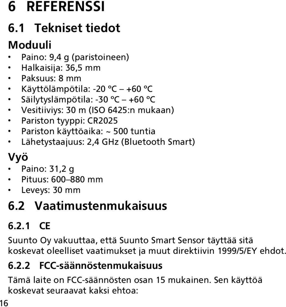 Vesitiiviys: 30 m (ISO 6425:n mukaan) Pariston tyyppi: CR2025 Pariston käyttöaika: ~ 500 tuntia Lähetystaajuus: 2,4 GHz (Bluetooth Smart) Vyö Paino: 31,2 g