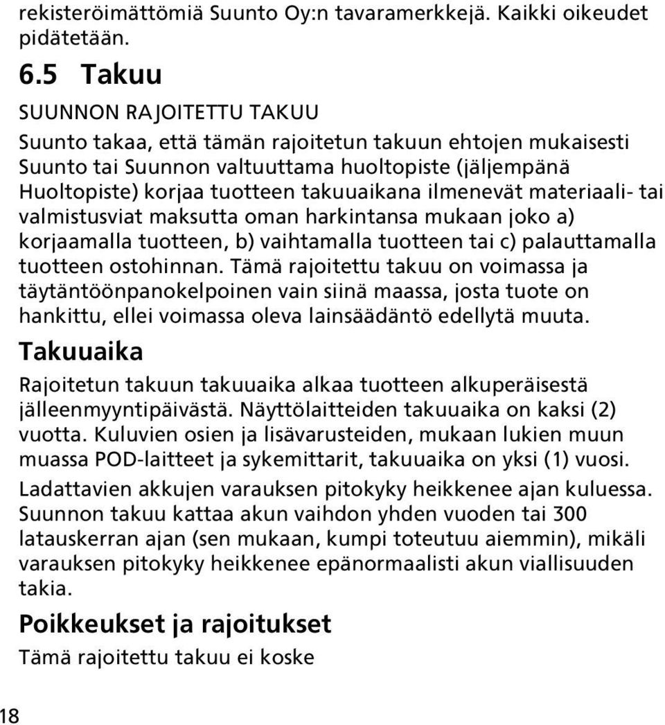 ilmenevät materiaali- tai valmistusviat maksutta oman harkintansa mukaan joko a) korjaamalla tuotteen, b) vaihtamalla tuotteen tai c) palauttamalla tuotteen ostohinnan.