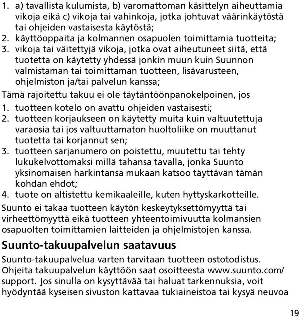 vikoja tai väitettyjä vikoja, jotka ovat aiheutuneet siitä, että tuotetta on käytetty yhdessä jonkin muun kuin Suunnon valmistaman tai toimittaman tuotteen, lisävarusteen, ohjelmiston ja/tai palvelun