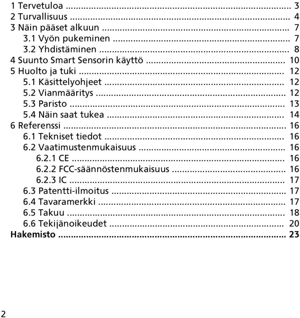 .. 13 5.4 Näin saat tukea... 14 6 Referenssi... 16 6.1 Tekniset tiedot... 16 6.2 Vaatimustenmukaisuus... 16 6.2.1 CE... 16 6.2.2 FCC-säännöstenmukaisuus.