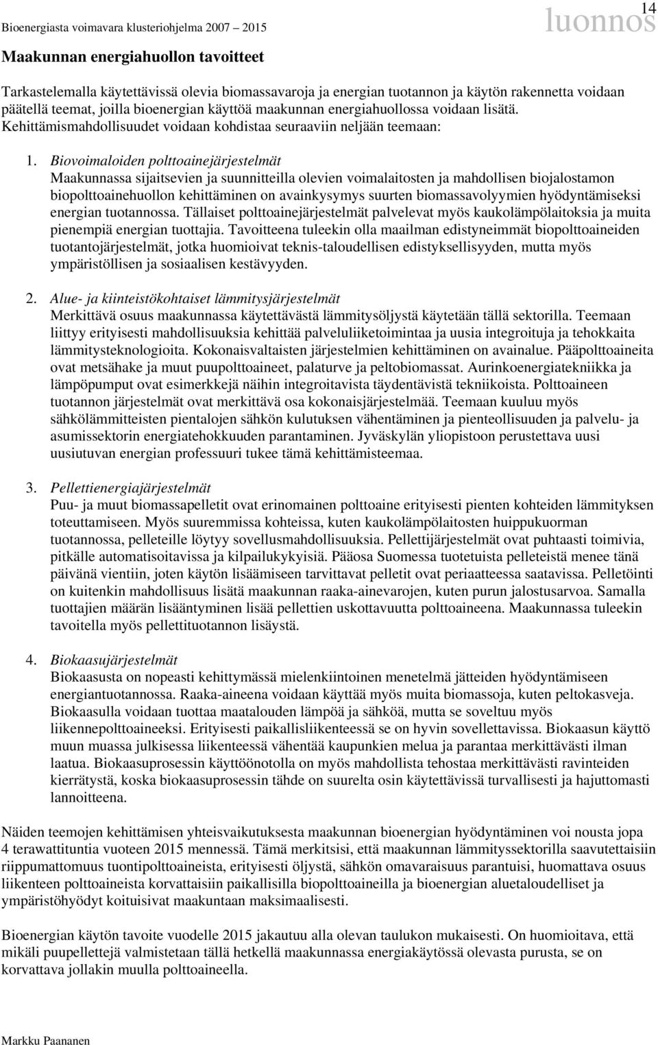 Biovoimaloiden polttoainejärjestelmät Maakunnassa sijaitsevien ja suunnitteilla olevien voimalaitosten ja mahdollisen biojalostamon biopolttoainehuollon kehittäminen on avainkysymys suurten