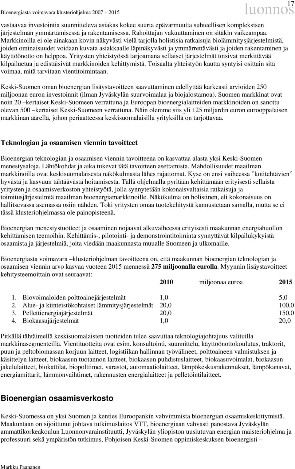 rakentaminen ja käyttöönotto on helppoa. Yritysten yhteistyössä tarjoamana sellaiset järjestelmät toisivat merkittävää kilpailuetua ja edistäisivät markkinoiden kehittymistä.