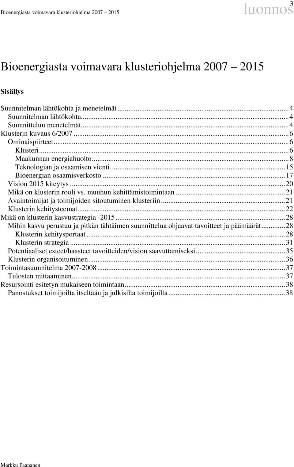 muuhun kehittämistoimintaan...21 Avaintoimijat ja toimijoiden sitoutuminen klusteriin...21 Klusterin kehitysteemat...22 Mikä on klusterin kasvustrategia -2015.