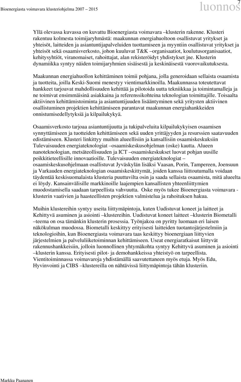 yhteisöt sekä osaamisverkosto, johon kuuluvat T&K organisaatiot, koulutusorganisaatiot, kehitysyhtiöt, viranomaiset, rahoittajat, alan rekisteröidyt yhdistykset jne.