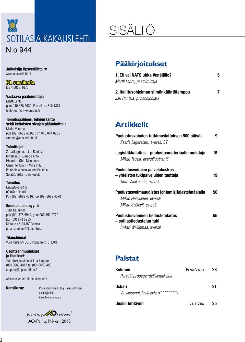 pääkirjoitus - Jari Rantala Kirjallisuus -Sampo Ahto Historia - Ohto Manninen Uusiin tehtäviin - Ville Viita Polttopiste Juha-Antero Puistola Sotatekniikka - Jyri Kosola Toimitus Laivastokatu 1 b