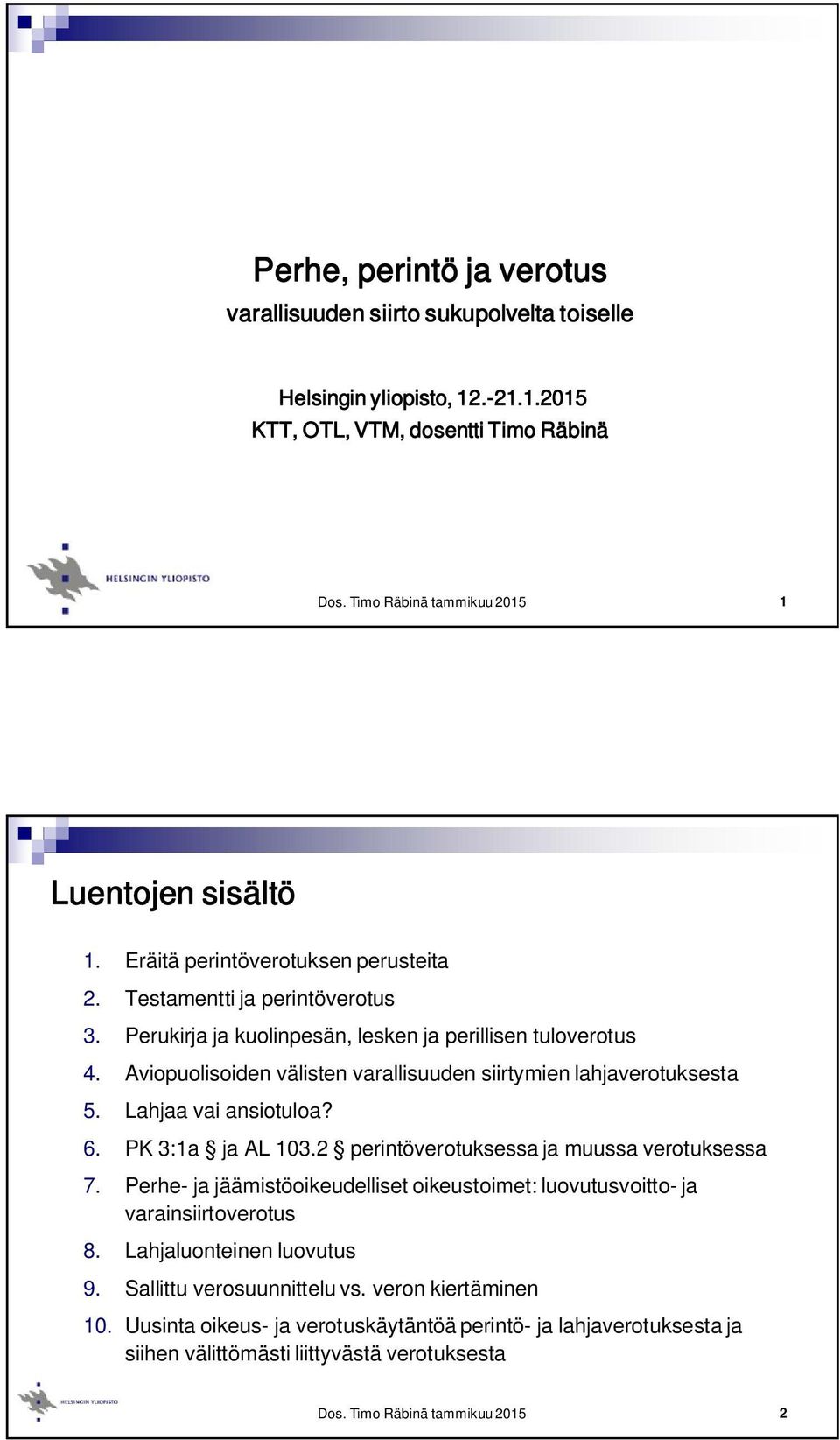 Aviopuolisoiden välisten varallisuuden siirtymien lahjaverotuksesta 5. Lahjaa vai ansiotuloa? 6. PK 3:1a ja AL 103.2 perintöverotuksessa ja muussa verotuksessa 7.