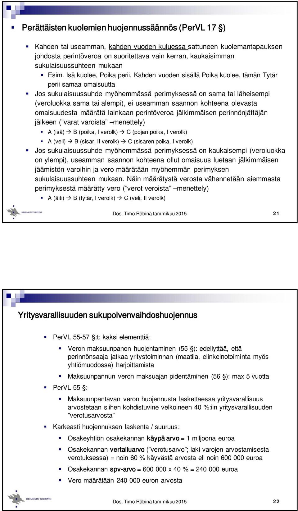 Kahden vuoden sisällä Poika kuolee, tämän Tytär perii samaa omaisuutta Jos sukulaisuussuhde myöhemmässä perimyksessä on sama tai läheisempi (veroluokka sama tai alempi), ei useamman saannon kohteena