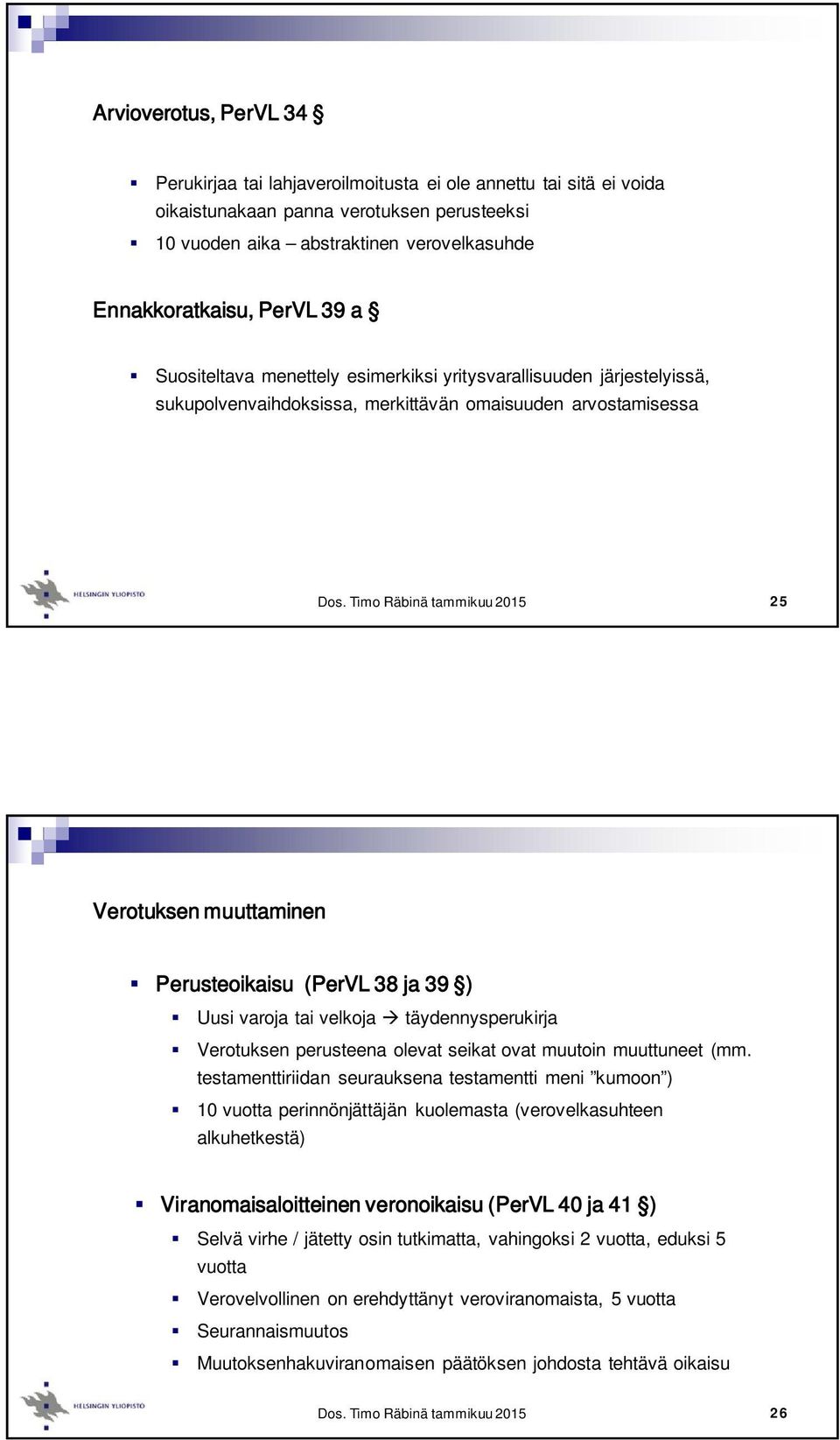 39 ) Uusi varoja tai velkoja täydennysperukirja Verotuksen perusteena olevat seikat ovat muutoin muuttuneet (mm.