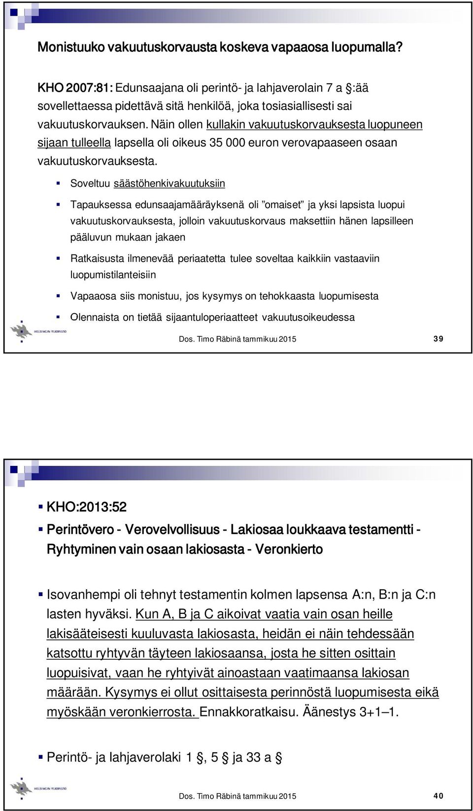 Näin ollen kullakin vakuutuskorvauksesta luopuneen sijaan tulleella lapsella oli oikeus 35 000 euron verovapaaseen osaan vakuutuskorvauksesta.