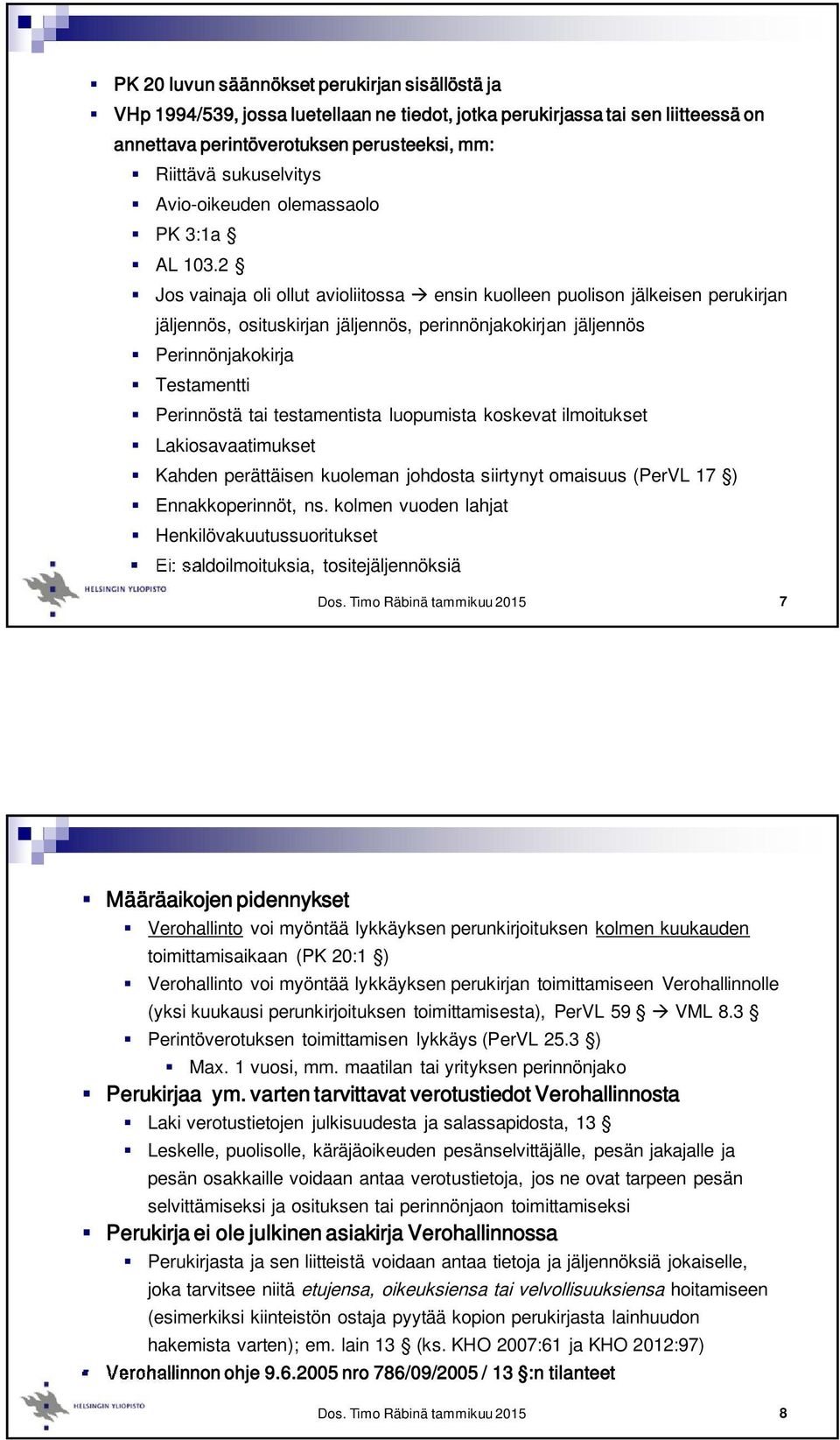 2 Jos vainaja oli ollut avioliitossa ensin kuolleen puolison jälkeisen perukirjan jäljennös, osituskirjan jäljennös, perinnönjakokirjan jäljennös Perinnönjakokirja Testamentti Perinnöstä tai