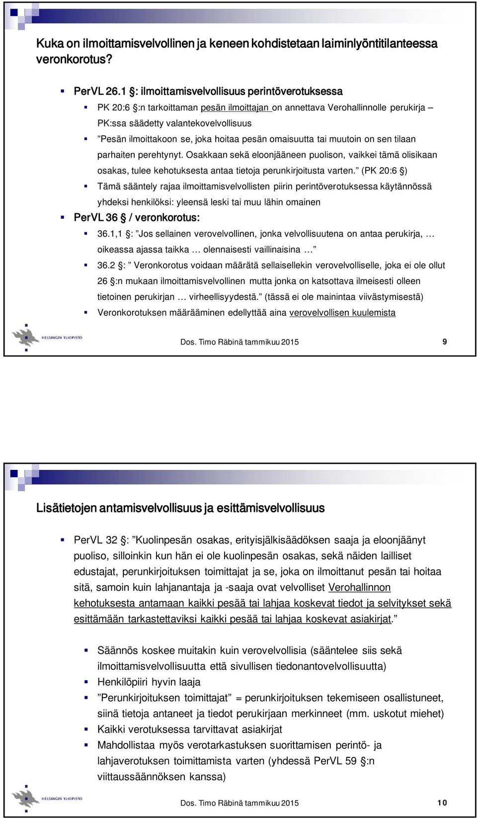 hoitaa pesän omaisuutta tai muutoin on sen tilaan parhaiten perehtynyt. Osakkaan sekä eloonjääneen puolison, vaikkei tämä olisikaan osakas, tulee kehotuksesta antaa tietoja perunkirjoitusta varten.