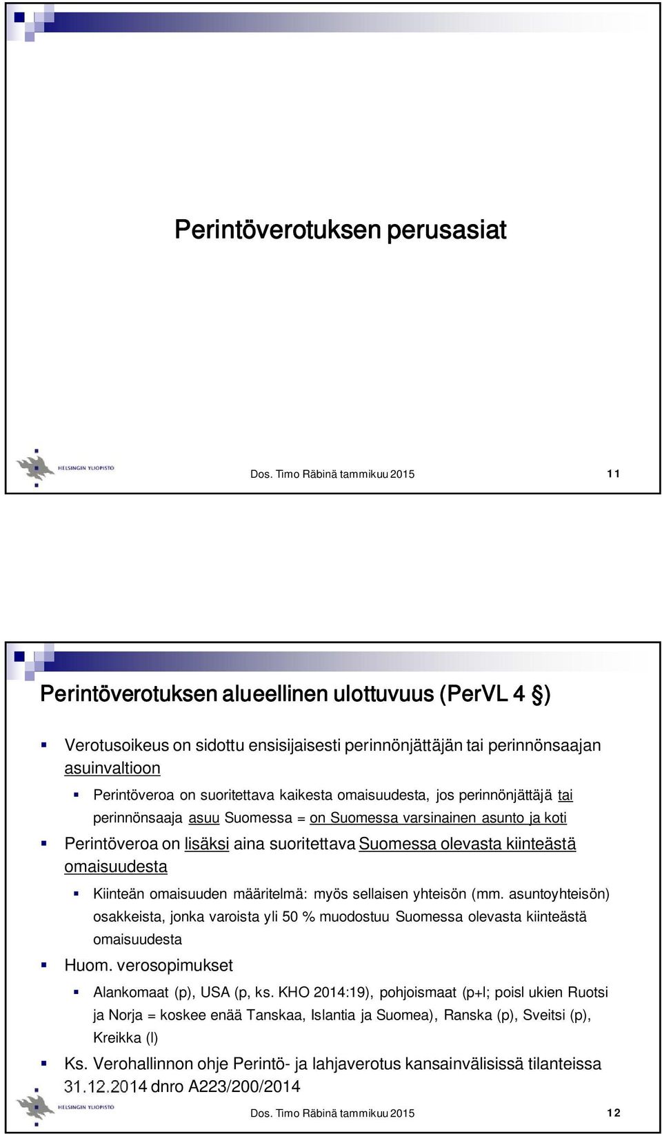 omaisuudesta Kiinteän omaisuuden määritelmä: myös sellaisen yhteisön (mm. asuntoyhteisön) osakkeista, jonka varoista yli 50 % muodostuu Suomessa olevasta kiinteästä omaisuudesta Huom.