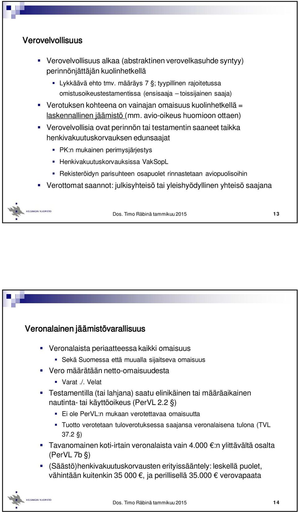 avio-oikeus huomioon ottaen) Verovelvollisia ovat perinnön tai testamentin saaneet taikka henkivakuutuskorvauksen edunsaajat PK:n mukainen perimysjärjestys Henkivakuutuskorvauksissa VakSopL