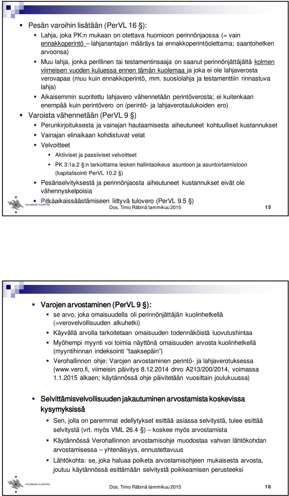suosiolahja ja testamenttiin rinnastuva lahja) Aikaisemmin suoritettu lahjavero vähennetään perintöverosta; ei kuitenkaan enempää kuin perintövero on (perintö- ja lahjaverotaulukoiden ero) Varoista