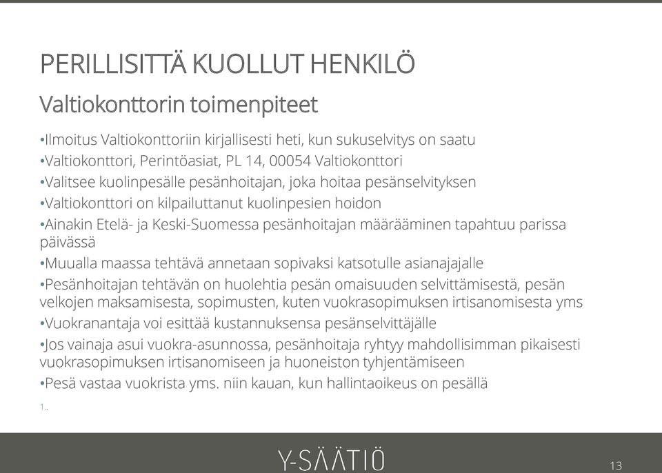 Muualla maassa tehtävä annetaan sopivaksi katsotulle asianajajalle Pesänhoitajan tehtävän on huolehtia pesän omaisuuden selvittämisestä, pesän velkojen maksamisesta, sopimusten, kuten