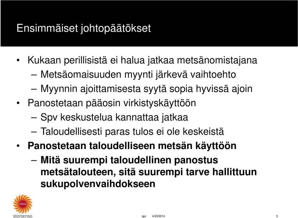 keskustelua kannattaa jatkaa Taloudellisesti paras tulos ei ole keskeistä Panostetaan taloudelliseen metsän