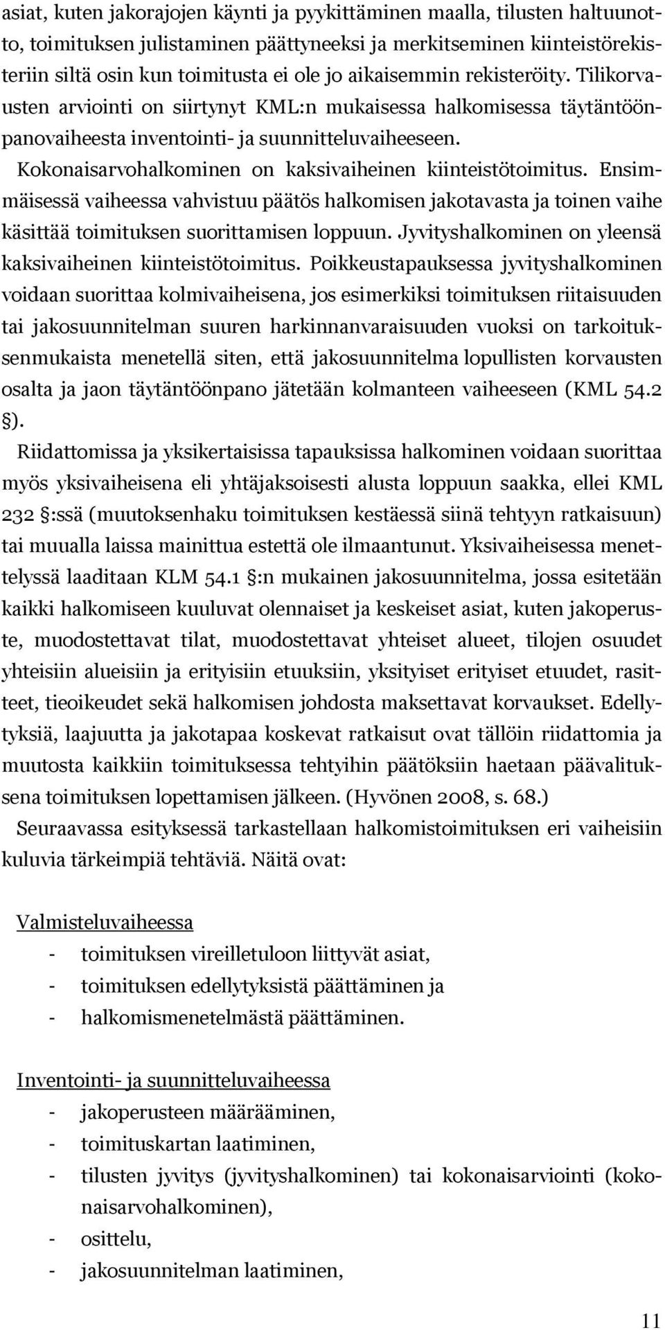 Kokonaisarvohalkominen on kaksivaiheinen kiinteistötoimitus. Ensimmäisessä vaiheessa vahvistuu päätös halkomisen jakotavasta ja toinen vaihe käsittää toimituksen suorittamisen loppuun.