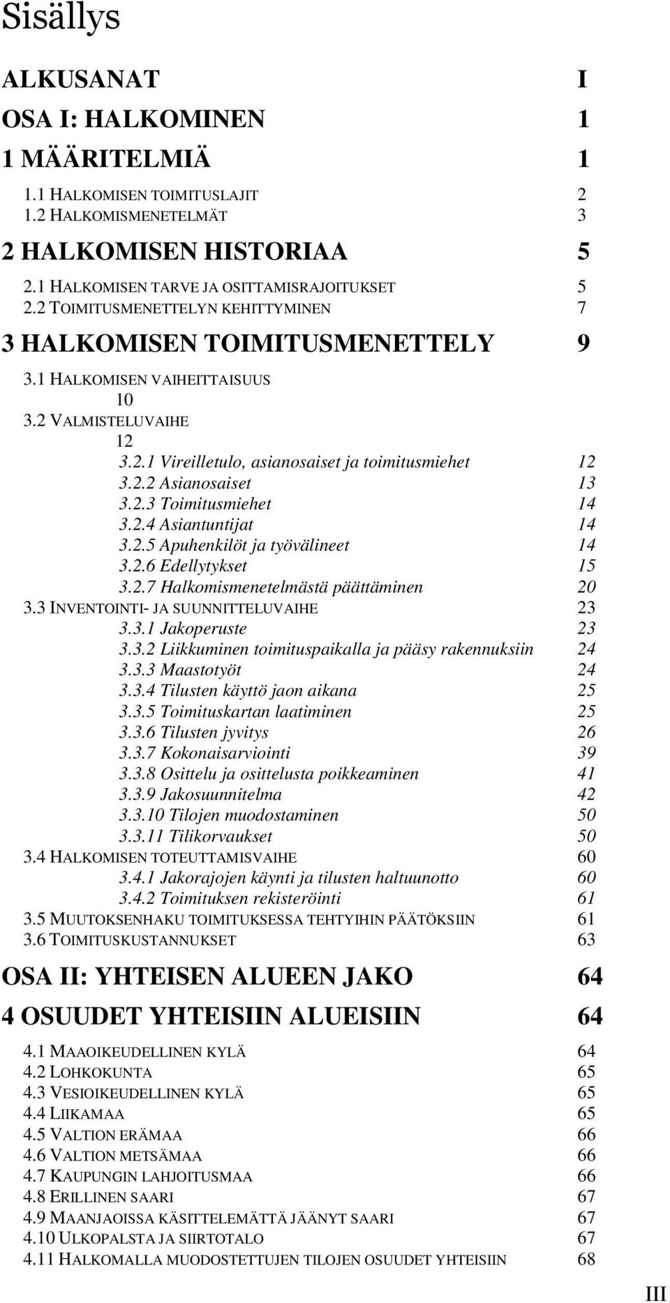 2.3 Toimitusmiehet 14 3.2.4 Asiantuntijat 14 3.2.5 Apuhenkilöt ja työvälineet 14 3.2.6 Edellytykset 15 3.2.7 Halkomismenetelmästä päättäminen 20 3.3 INVENTOINTI- JA SUUNNITTELUVAIHE 23 3.3.1 Jakoperuste 23 3.