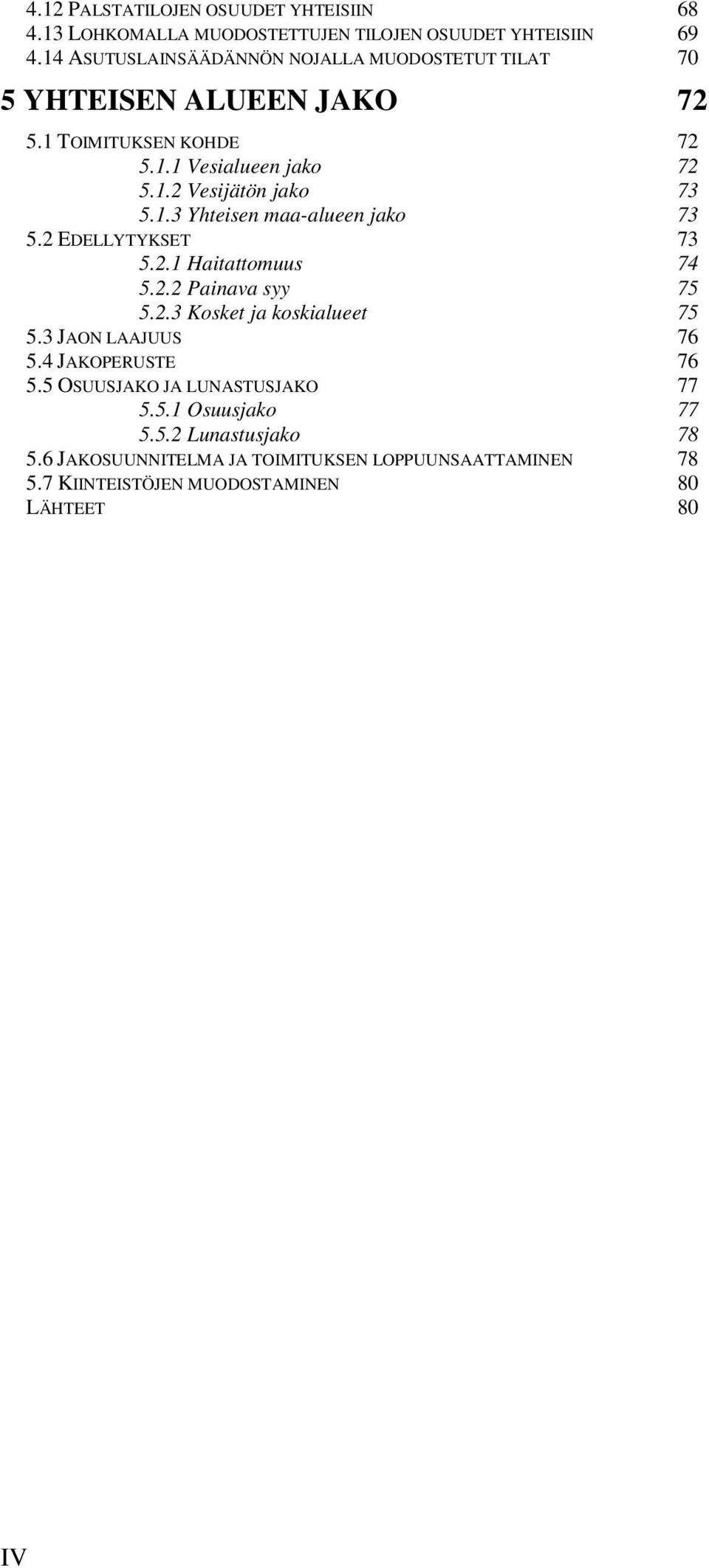 1.3 Yhteisen maa-alueen jako 73 5.2 EDELLYTYKSET 73 5.2.1 Haitattomuus 74 5.2.2 Painava syy 75 5.2.3 Kosket ja koskialueet 75 5.3 JAON LAAJUUS 76 5.