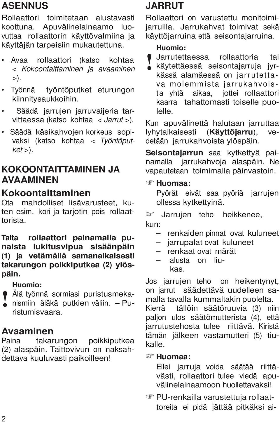 Säädä käsikahvojen korkeus sopivaksi (katso kohtaa < Työntöputket >). KOKOONTAITTAMINEN JA AVAAMINEN Kokoontaittaminen Ota mahdolliset lisävarusteet, kuten esim. kori ja tarjotin pois rollaattorista.