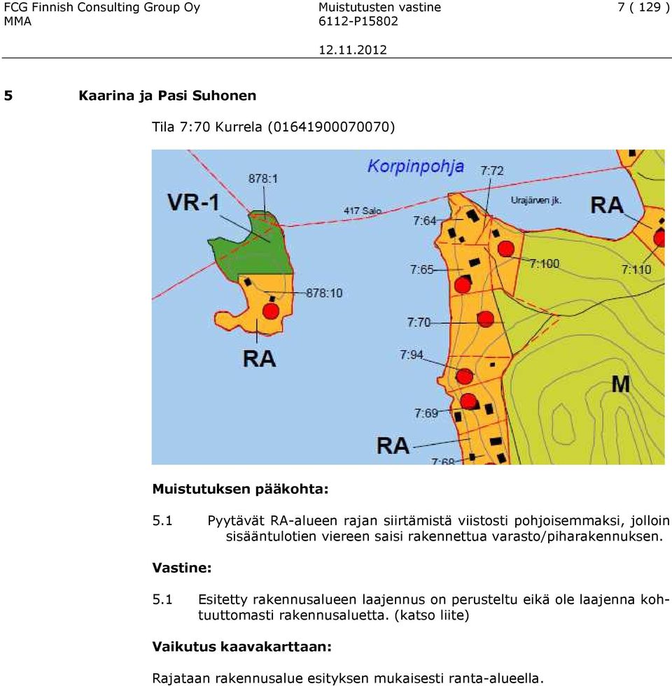 1 Pyytävät RA-alueen rajan siirtämistä viistosti pohjoisemmaksi, jolloin sisääntulotien viereen saisi