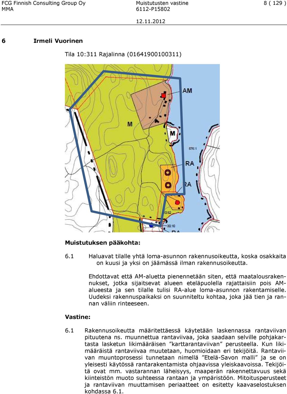 Ehdottavat että AM-aluetta pienennetään siten, että maatalousrakennukset, jotka sijaitsevat alueen eteläpuolella rajattaisiin pois AMalueesta ja sen tilalle tulisi RA-alue loma-asunnon rakentamiselle.