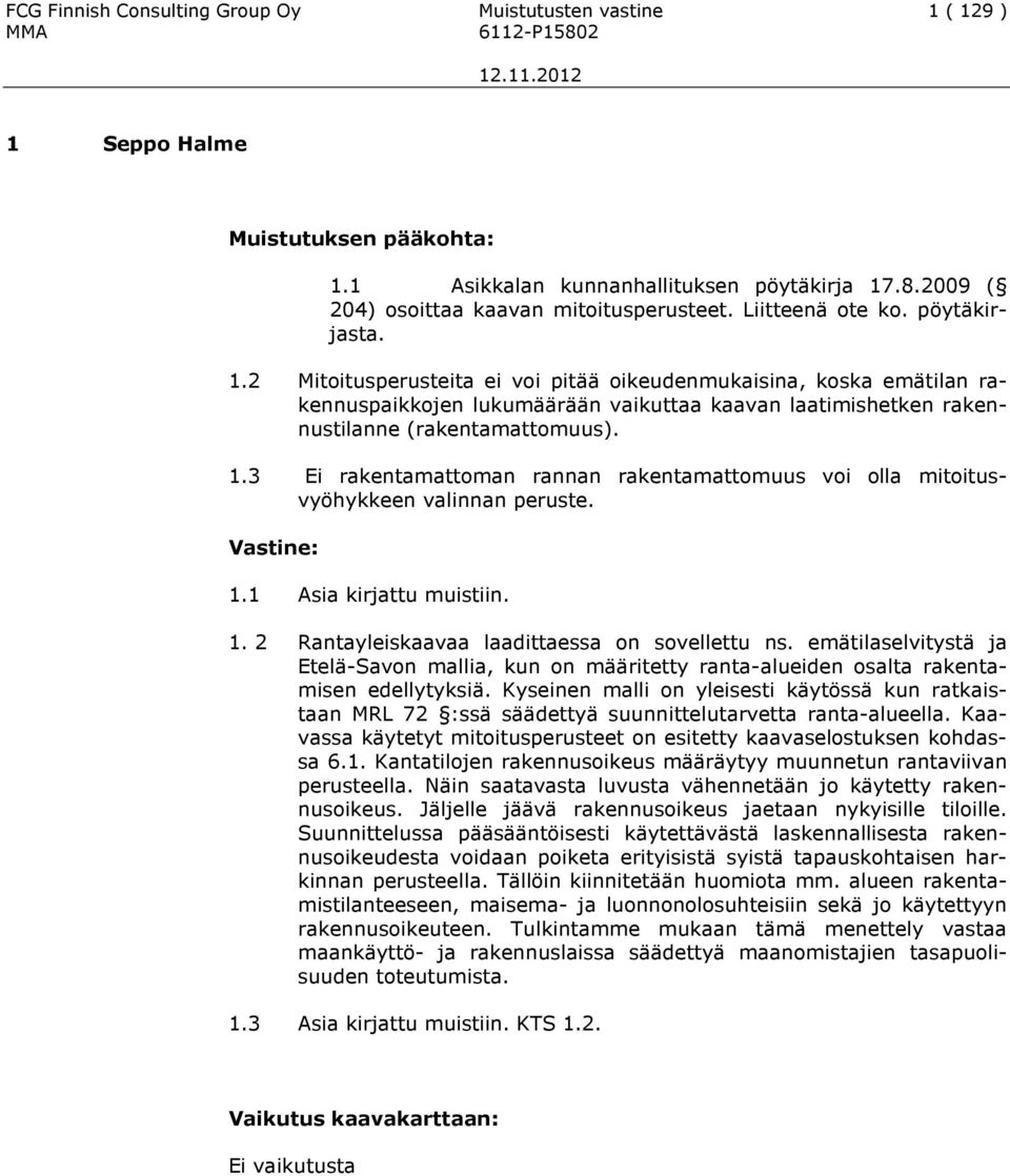 1.1 Asia kirjattu muistiin. 1. 2 Rantayleiskaavaa laadittaessa on sovellettu ns. emätilaselvitystä ja Etelä-Savon mallia, kun on määritetty ranta-alueiden osalta rakentamisen edellytyksiä.