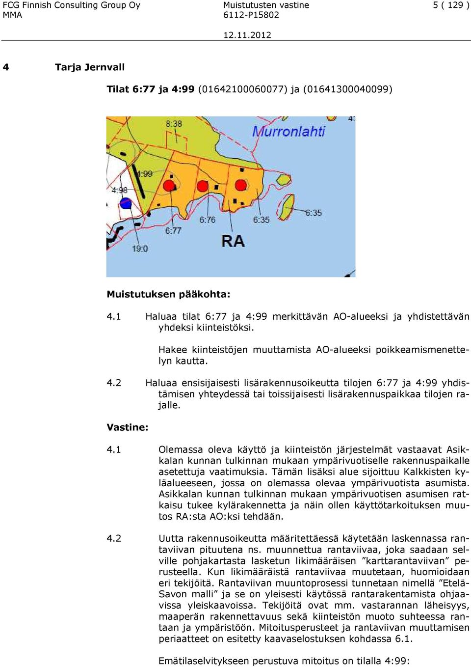 4.1 Olemassa oleva käyttö ja kiinteistön järjestelmät vastaavat Asikkalan kunnan tulkinnan mukaan ympärivuotiselle rakennuspaikalle asetettuja vaatimuksia.