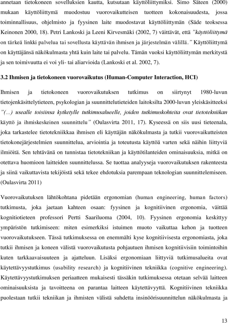 2000, 18). Petri Lankoski ja Leeni Kirvesmäki (2002, 7) väittävät, että käyttöliittymä on tärkeä linkki palvelua tai sovellusta käyttävän ihmisen ja järjestelmän välillä.