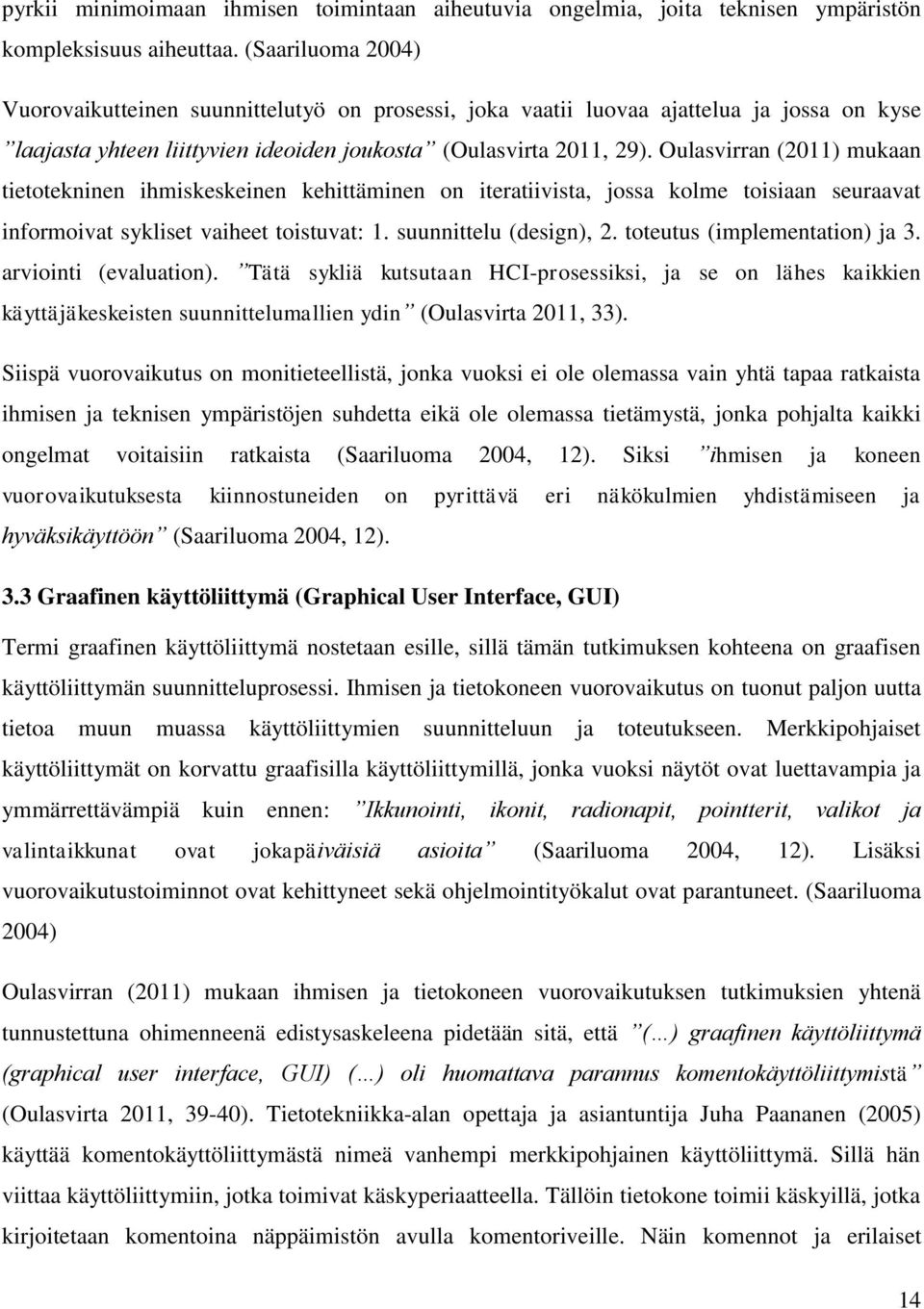 Oulasvirran (2011) mukaan tietotekninen ihmiskeskeinen kehittäminen on iteratiivista, jossa kolme toisiaan seuraavat informoivat sykliset vaiheet toistuvat: 1. suunnittelu (design), 2.