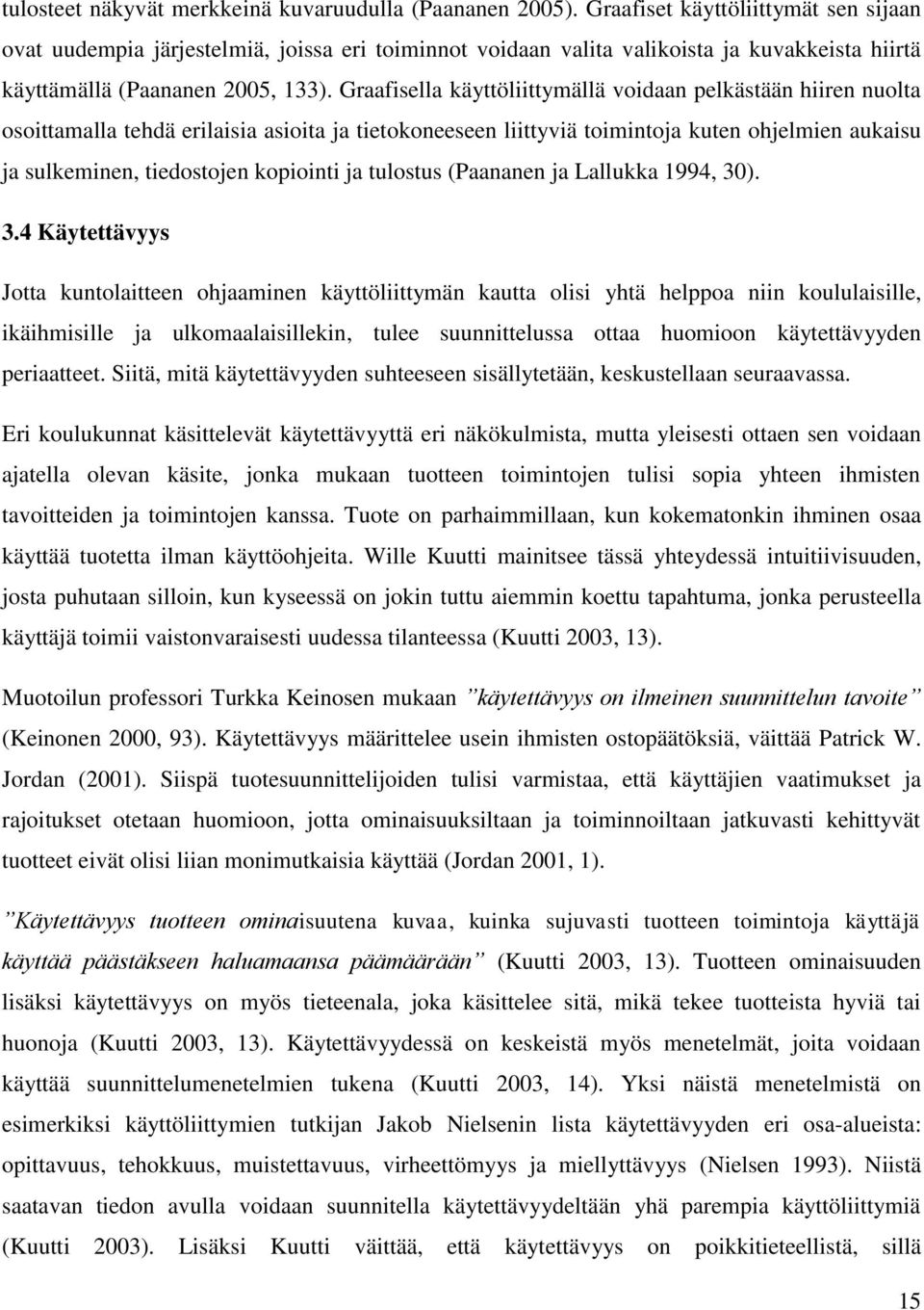 Graafisella käyttöliittymällä voidaan pelkästään hiiren nuolta osoittamalla tehdä erilaisia asioita ja tietokoneeseen liittyviä toimintoja kuten ohjelmien aukaisu ja sulkeminen, tiedostojen kopiointi