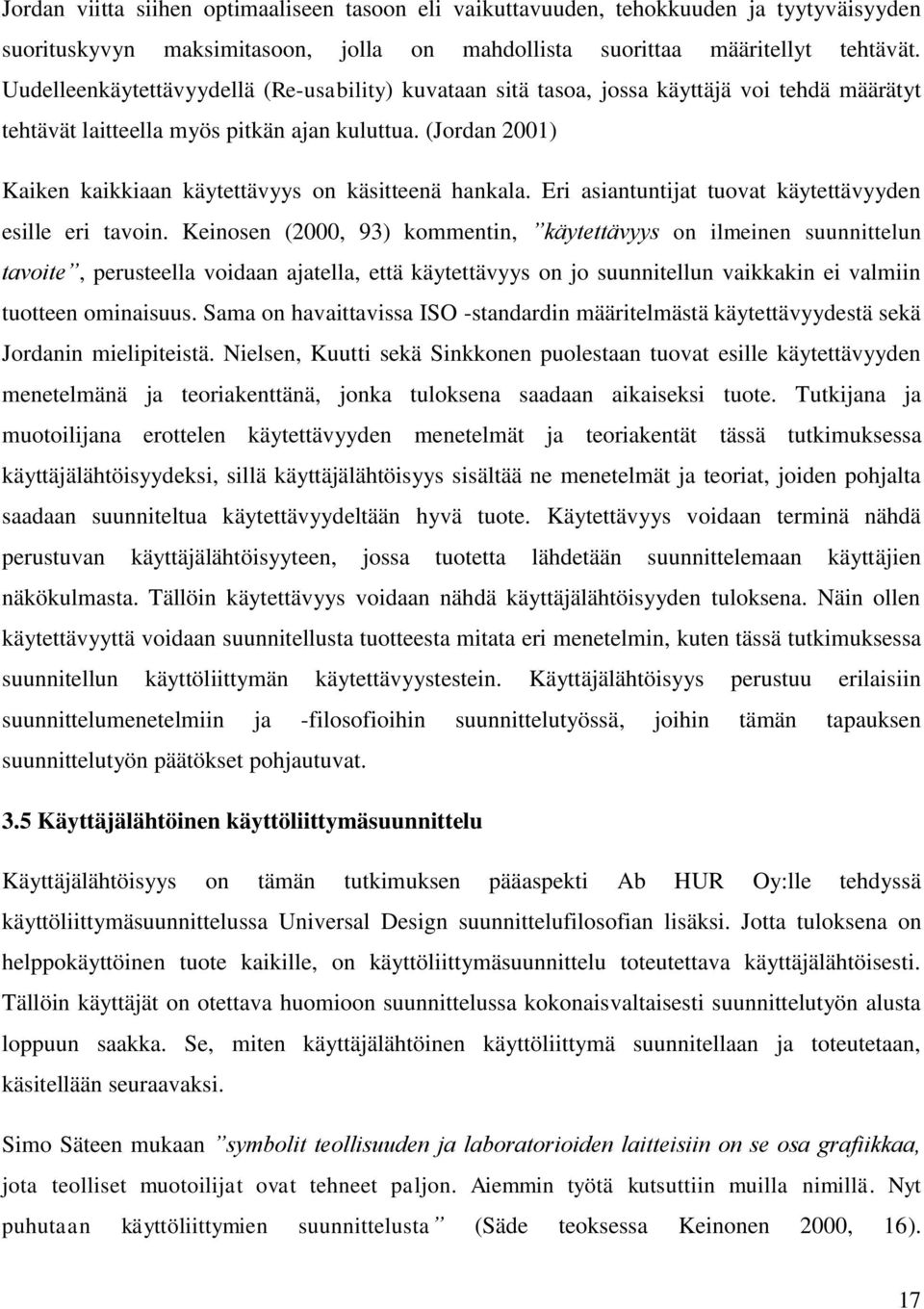 (Jordan 2001) Kaiken kaikkiaan käytettävyys on käsitteenä hankala. Eri asiantuntijat tuovat käytettävyyden esille eri tavoin.