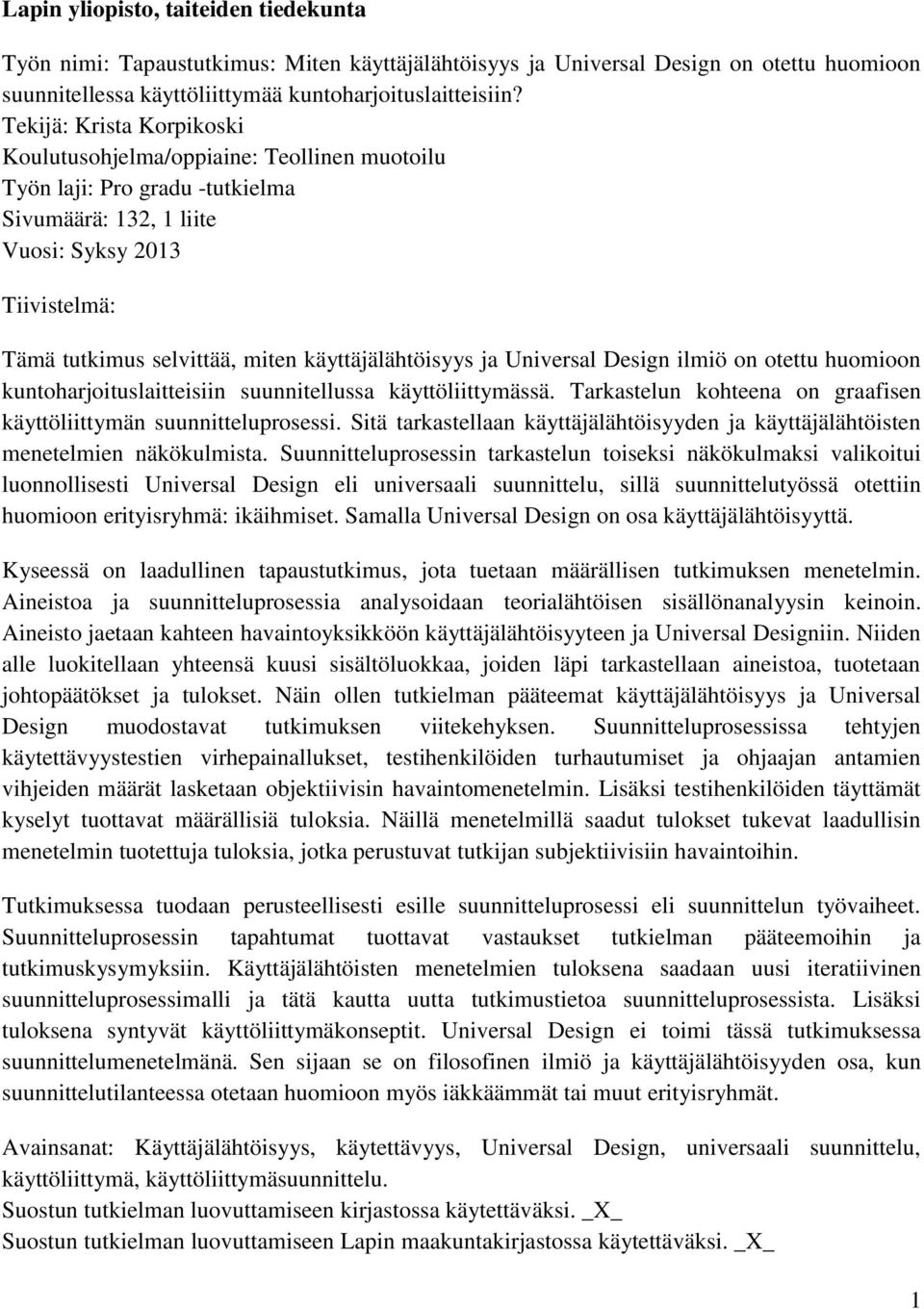 käyttäjälähtöisyys ja Universal Design ilmiö on otettu huomioon kuntoharjoituslaitteisiin suunnitellussa käyttöliittymässä. Tarkastelun kohteena on graafisen käyttöliittymän suunnitteluprosessi.