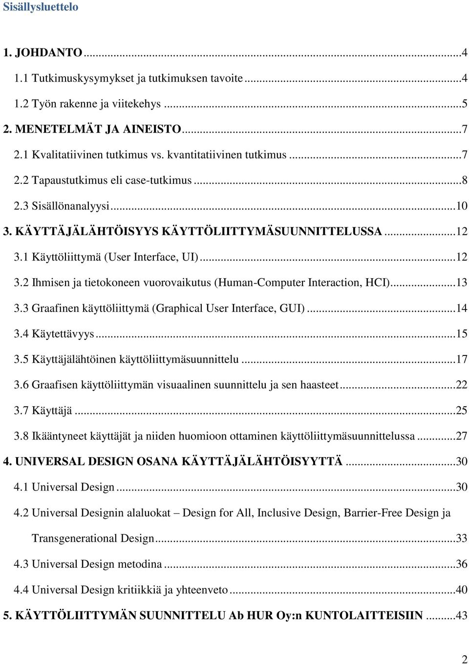 1 Käyttöliittymä (User Interface, UI)...12 3.2 Ihmisen ja tietokoneen vuorovaikutus (Human-Computer Interaction, HCI)...13 3.3 Graafinen käyttöliittymä (Graphical User Interface, GUI)...14 3.