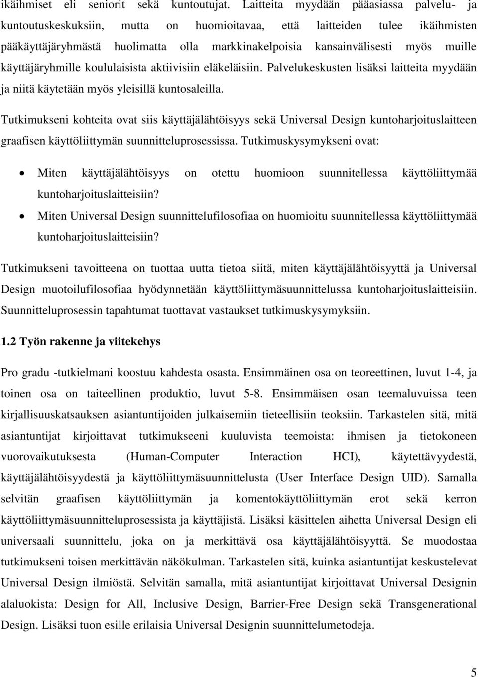 muille käyttäjäryhmille koululaisista aktiivisiin eläkeläisiin. Palvelukeskusten lisäksi laitteita myydään ja niitä käytetään myös yleisillä kuntosaleilla.