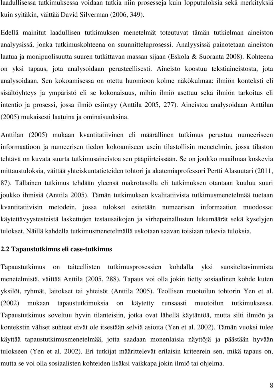 Analyysissä painotetaan aineiston laatua ja monipuolisuutta suuren tutkittavan massan sijaan (Eskola & Suoranta 2008). Kohteena on yksi tapaus, jota analysoidaan perusteellisesti.