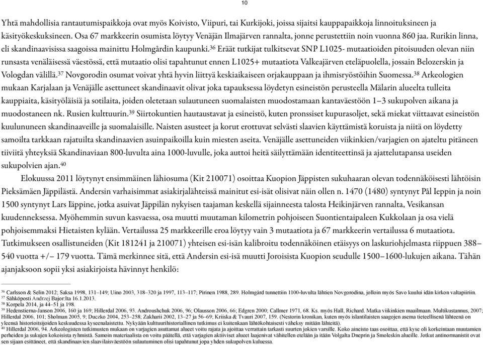 36 Eräät tutkijat tulkitsevat SNP L1025- mutaatioiden pitoisuuden olevan niin runsasta venäläisessä väestössä, että mutaatio olisi tapahtunut ennen L1025+ mutaatiota Valkeajärven eteläpuolella,