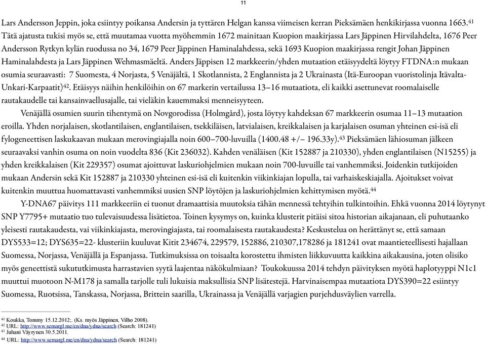 Haminalahdessa, sekä 1693 Kuopion maakirjassa rengit Johan Jäppinen Haminalahdesta ja Lars Jäppinen Wehmasmäeltä.