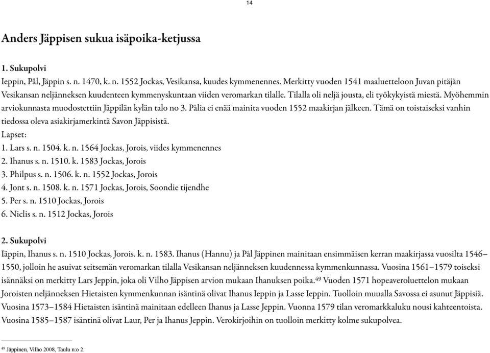 Myöhemmin arviokunnasta muodostettiin Jäppilän kylän talo no 3. Pålia ei enää mainita vuoden 1552 maakirjan jälkeen. Tämä on toistaiseksi vanhin tiedossa oleva asiakirjamerkintä Savon Jäppisistä.