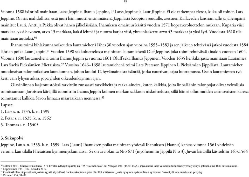 Ihanuksen omaisuus käsitti vuoden 1571 hopeaveroluettelon mukaan: Kuparia viisi markkaa, yksi hevonen, arvo 15 markkaa, kaksi lehmää ja nuorta karjaa viisi, yhteenlaskettu arvo 43 markkaa ja yksi