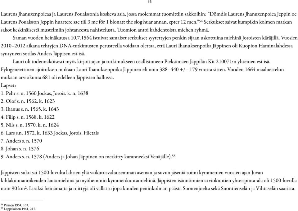 Saman vuoden heinäkuussa 10.7.1564 istuivat samaiset serkukset syytettyjen penkin sijaan uskottuina miehinä Joroisten käräjillä.