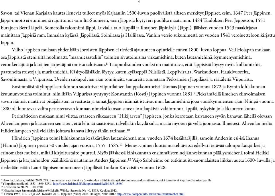 1484 Tuuloksen Peer Jeppesson, 1551 Eurajoen Bertil Iäpelä, Somerolla talonnimi Jäppi, Luvialla talo Jäppilä ja Ilmajoen Jäpinkylä ( Jäppi). Jääsken vuoden 1543 maakirjassa mainitaan Jäppisiä mm.