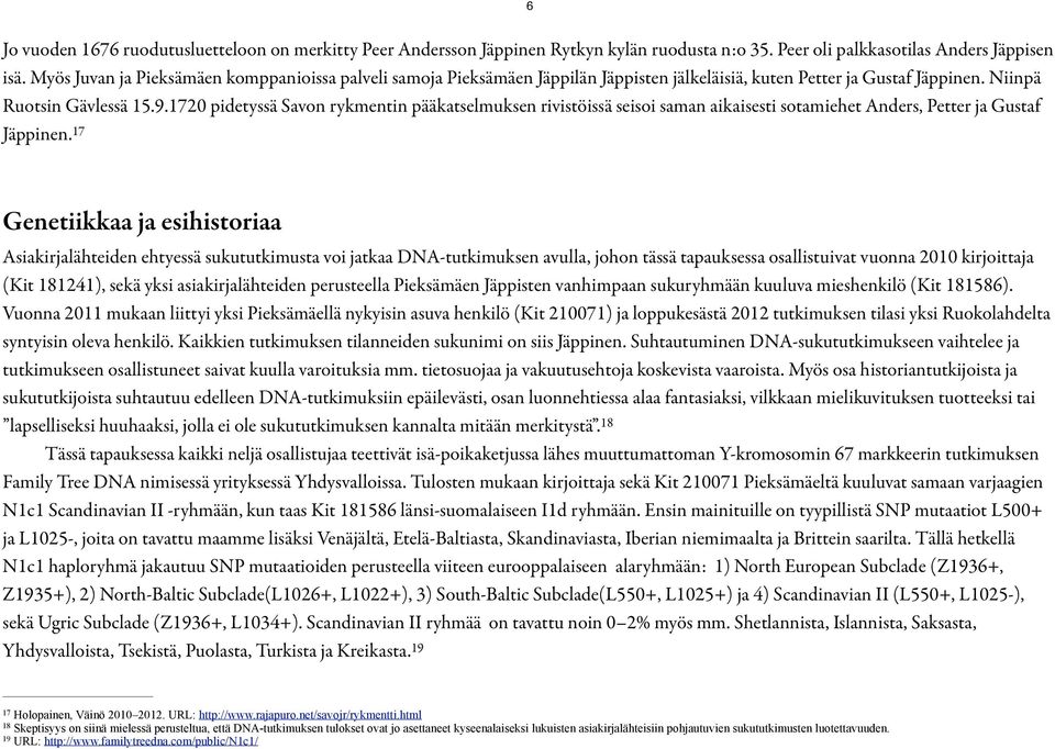 1720 pidetyssä Savon rykmentin pääkatselmuksen rivistöissä seisoi saman aikaisesti sotamiehet Anders, Petter ja Gustaf Jäppinen.