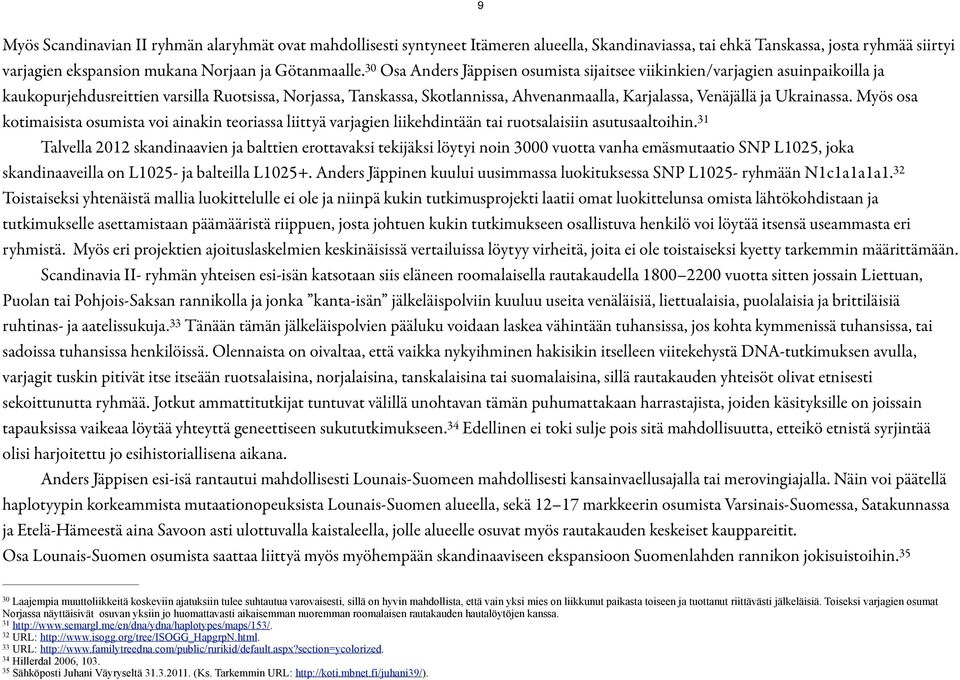 Ukrainassa. Myös osa kotimaisista osumista voi ainakin teoriassa liittyä varjagien liikehdintään tai ruotsalaisiin asutusaaltoihin.