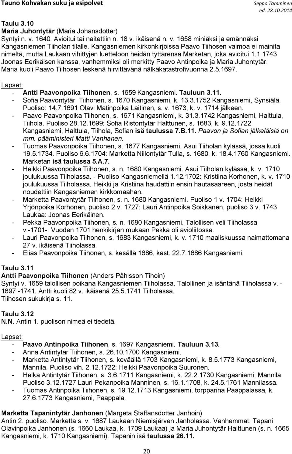 1.1743 Joonas Eerikäisen kanssa, vanhemmiksi oli merkitty Paavo Antinpoika ja Maria Juhontytär. Maria kuoli Paavo Tiihosen leskenä hirvittävänä nälkäkatastrofivuonna 2.5.1697.