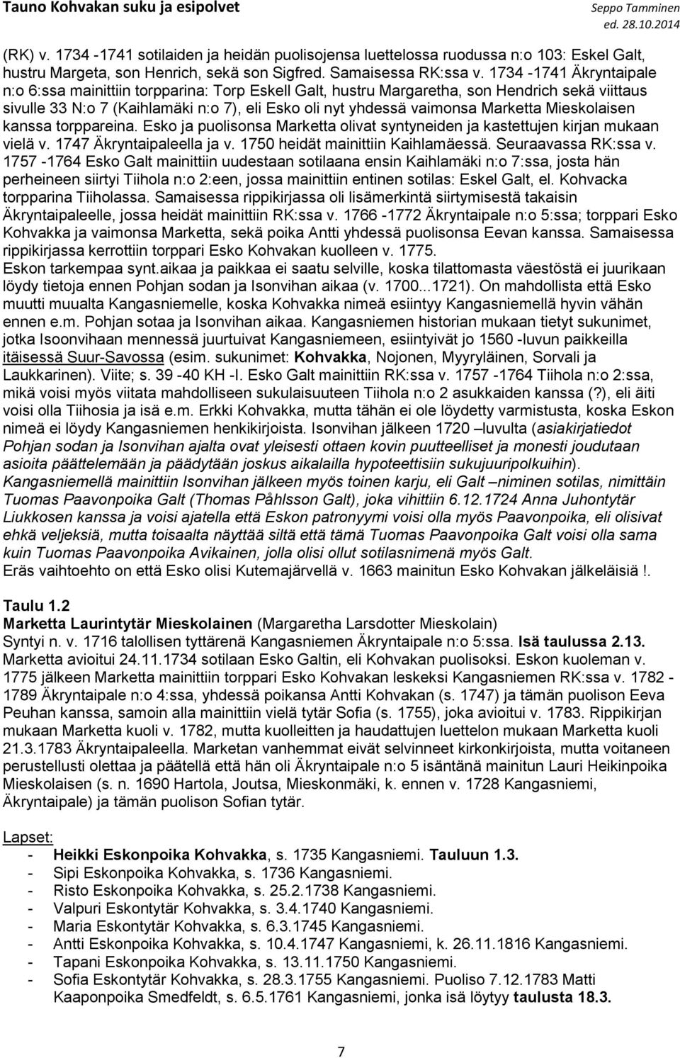 Mieskolaisen kanssa torppareina. Esko ja puolisonsa Marketta olivat syntyneiden ja kastettujen kirjan mukaan vielä v. 1747 Äkryntaipaleella ja v. 1750 heidät mainittiin Kaihlamäessä.