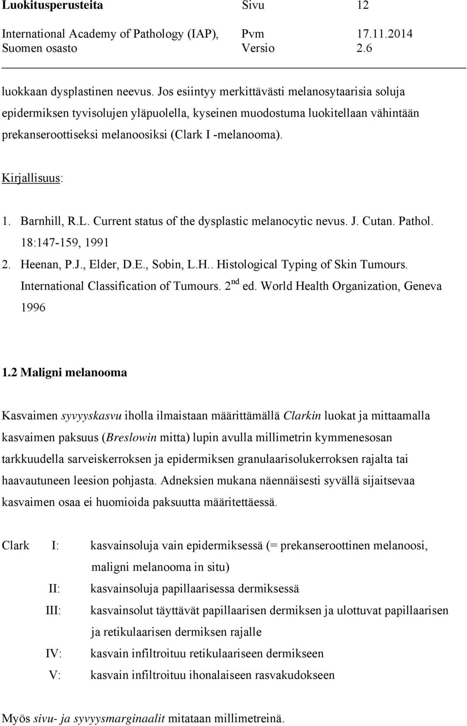 Kirjallisuus: 1. Barnhill, R.L. Current status of the dysplastic melanocytic nevus. J. Cutan. Pathol. 18:147-159, 1991 2. Heenan, P.J., Elder, D.E., Sobin, L.H.. Histological Typing of Skin Tumours.